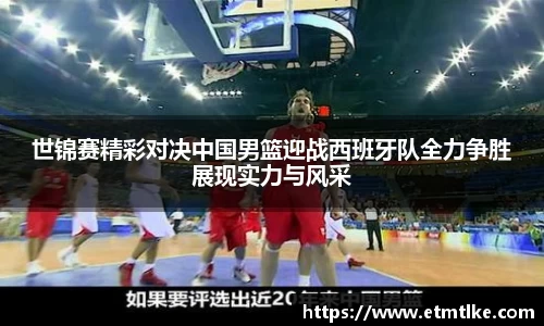 世锦赛精彩对决中国男篮迎战西班牙队全力争胜展现实力与风采